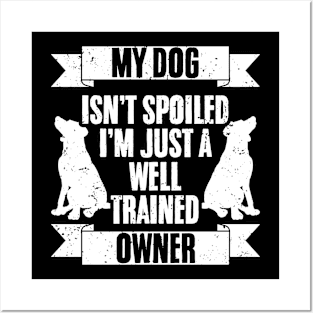 My Dog Isn't Spoiled I'm Just Well Trained Awesome Dog Owner Posters and Art